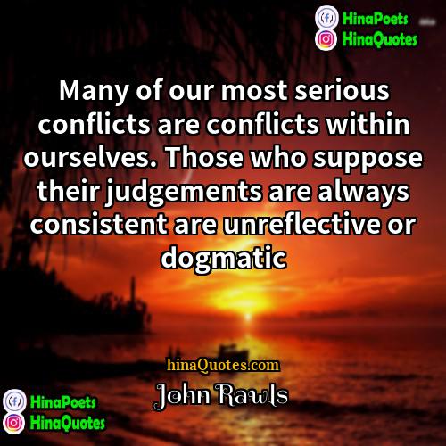John Rawls Quotes | Many of our most serious conflicts are